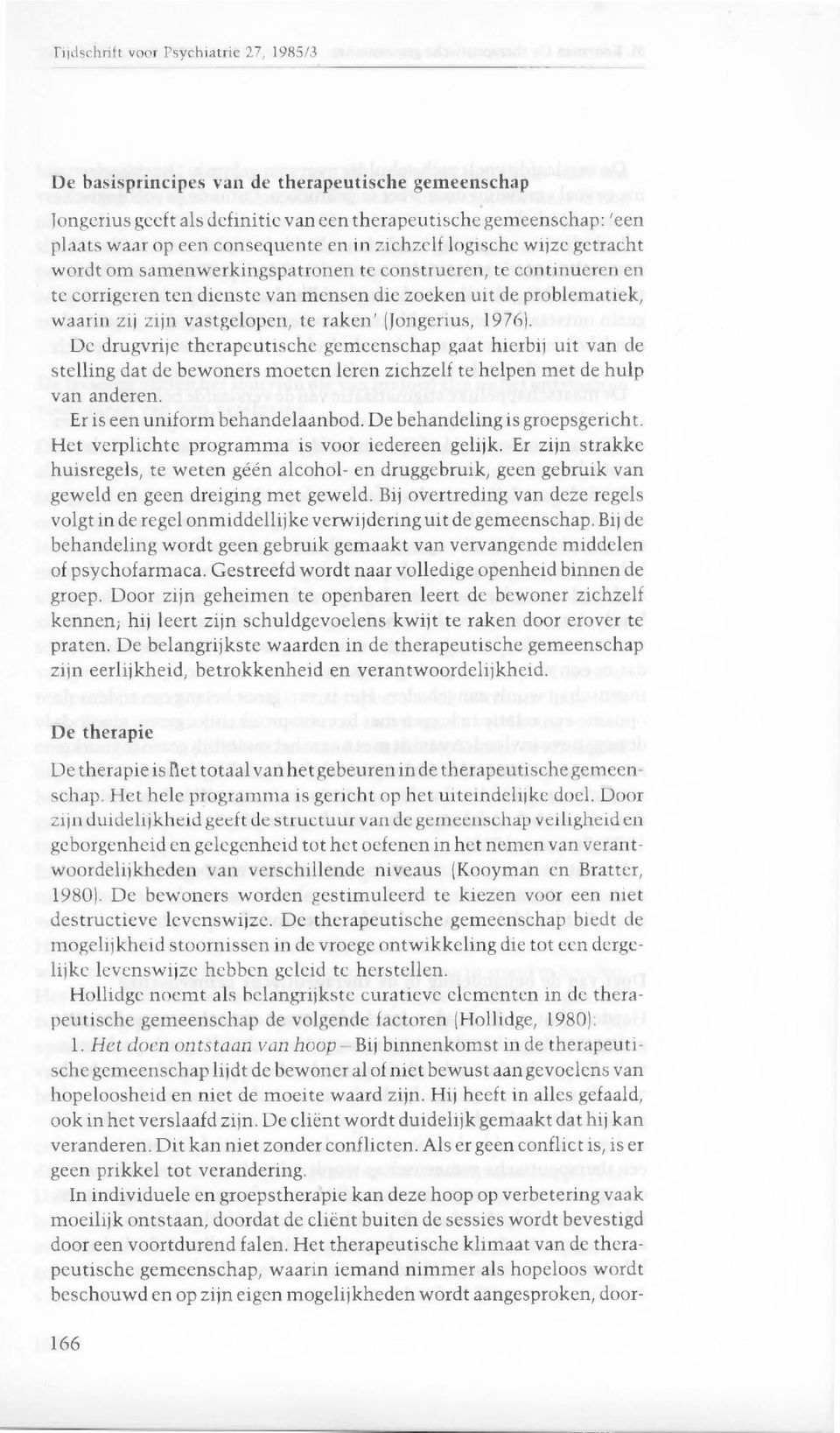 raken' (Jongerius, 1976). De drugvrije therapeutische gemeenschap gaat hierbij uit van de stelling dat de bewoners moeten leren zichzelf te helpen met de hulp van anderen.