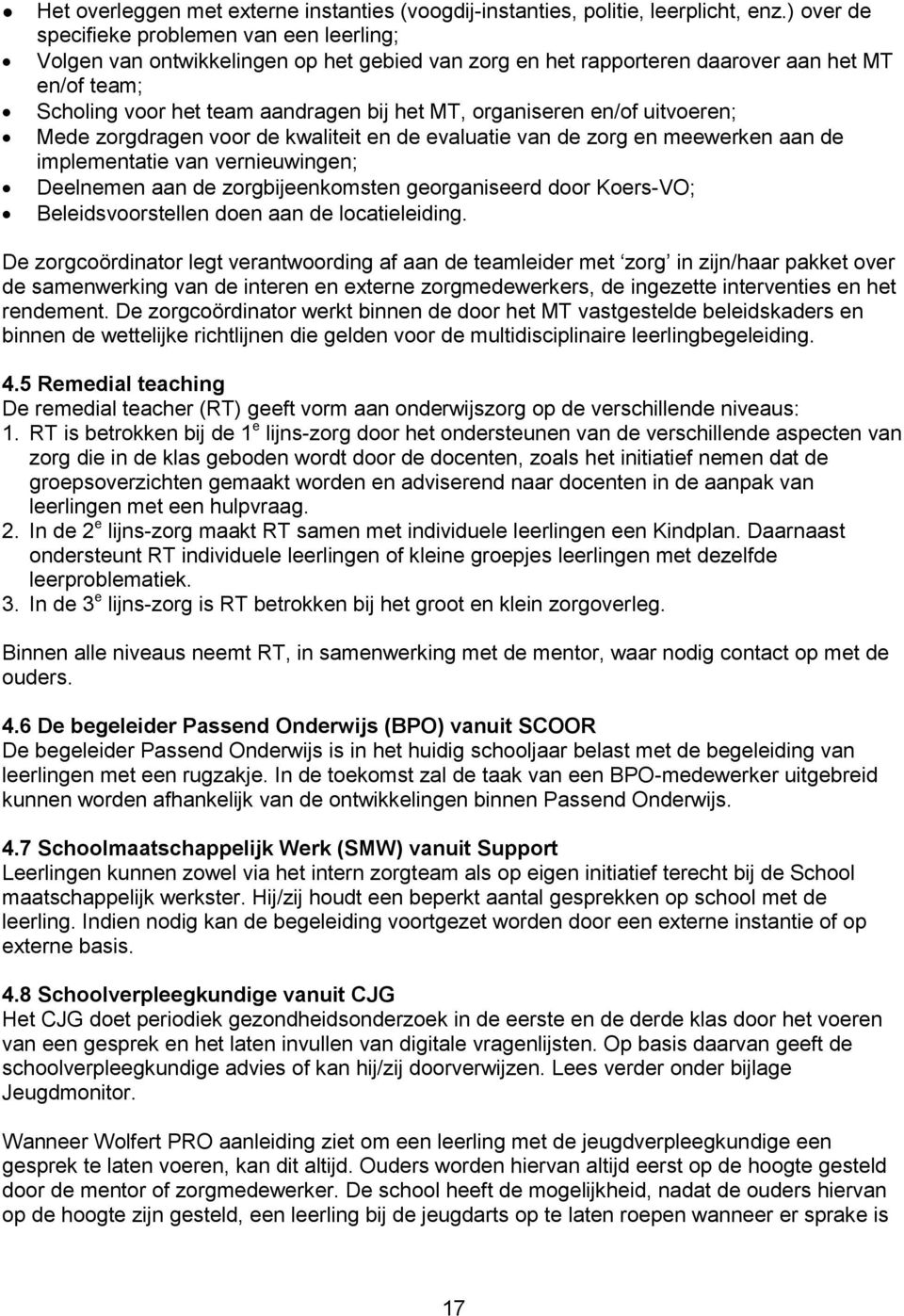 organiseren en/of uitvoeren; Mede zorgdragen voor de kwaliteit en de evaluatie van de zorg en meewerken aan de implementatie van vernieuwingen; Deelnemen aan de zorgbijeenkomsten georganiseerd door