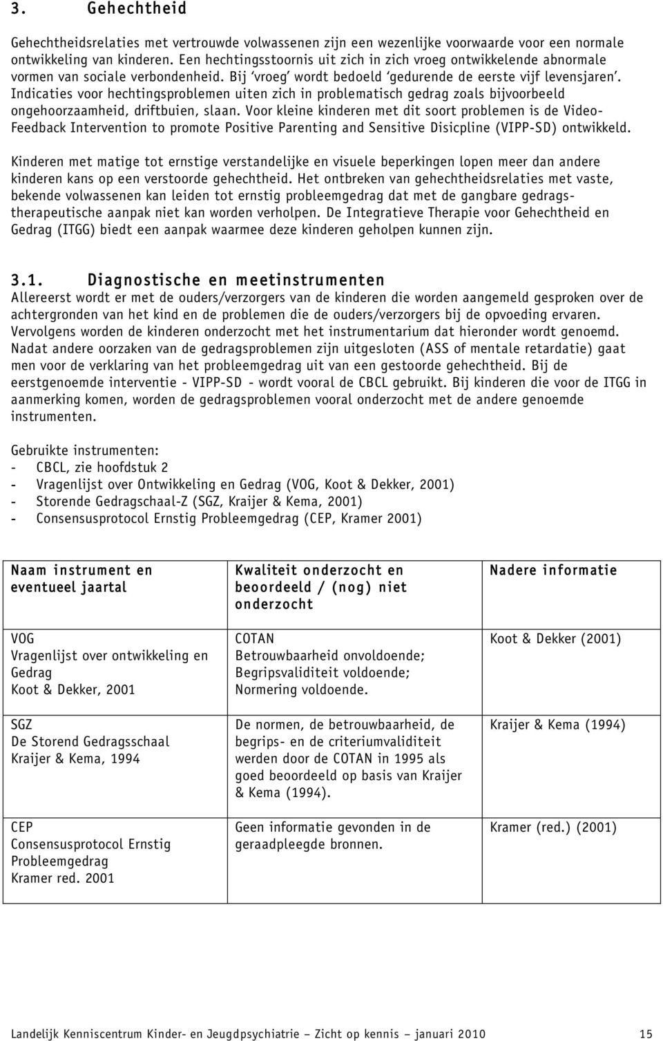 Indicaties voor hechtingsproblemen uiten zich in problematisch gedrag zoals bijvoorbeeld ongehoorzaamheid, driftbuien, slaan.