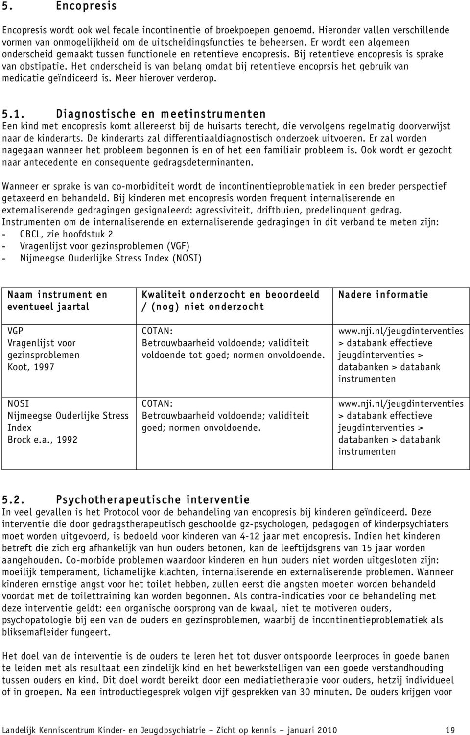 Het onderscheid is van belang omdat bij retentieve encoprsis het gebruik van medicatie geïndiceerd is. Meer hierover verderop. 5.1.