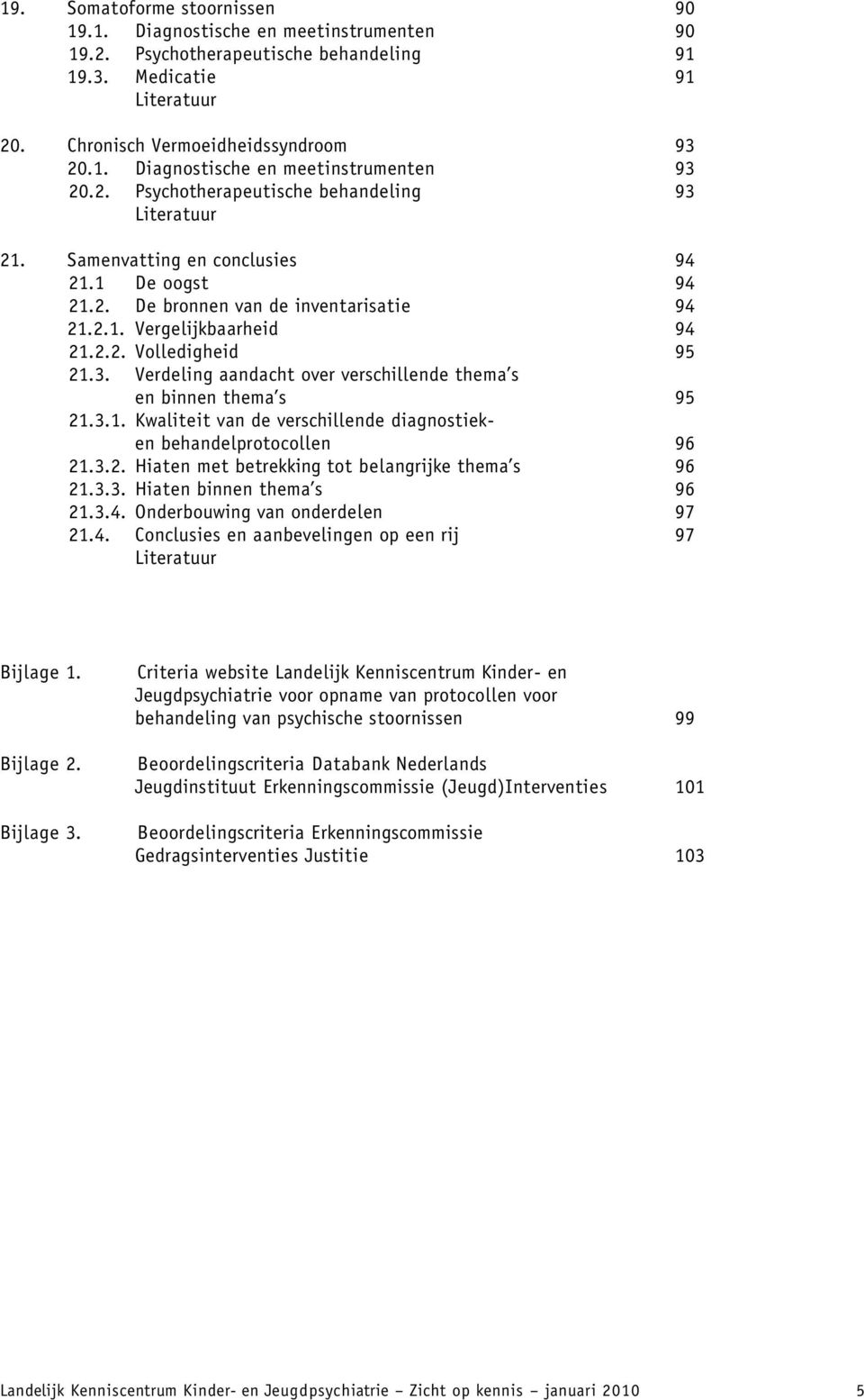 3. Verdeling aandacht over verschillende thema s en binnen thema s 95 21.3.1. Kwaliteit van de verschillende diagnostieken behandelprotocollen 96 21.3.2. Hiaten met betrekking tot belangrijke thema s 96 21.