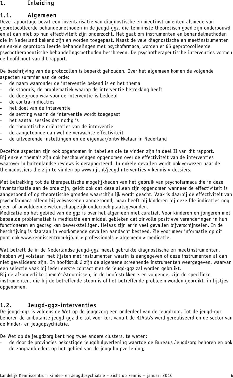 Naast de vele diagnostische en meetinstrumenten en enkele geprotocolleerde behandelingen met psychofarmaca, worden er 65 geprotocolleerde psychotherapeutische behandelingsmethoden beschreven.