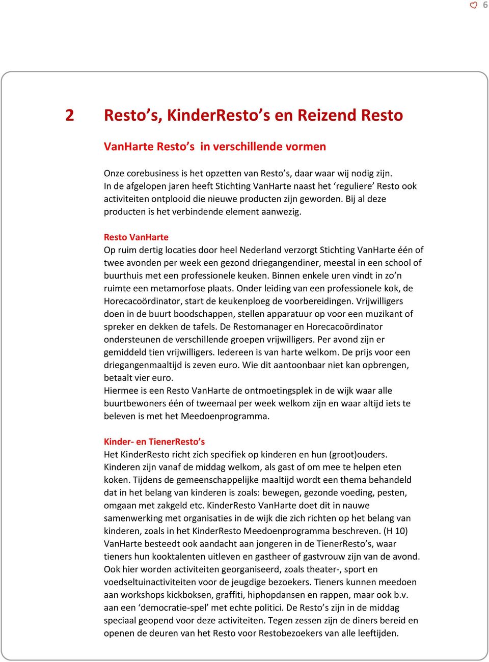 Resto VanHarte Op ruim dertig locaties door heel Nederland verzorgt Stichting VanHarte één of twee avonden per week een gezond driegangendiner, meestal in een school of buurthuis met een