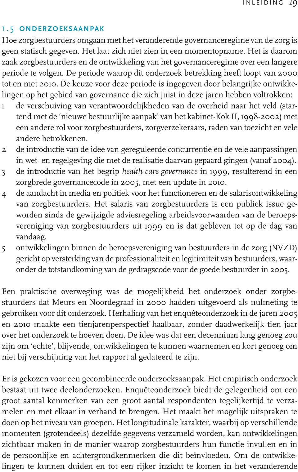 De keuze voor deze periode is ingegeven door belangrijke ontwikkelingen op het gebied van governance die zich juist in deze jaren hebben voltrokken: 1 de verschuiving van verantwoordelijkheden van de