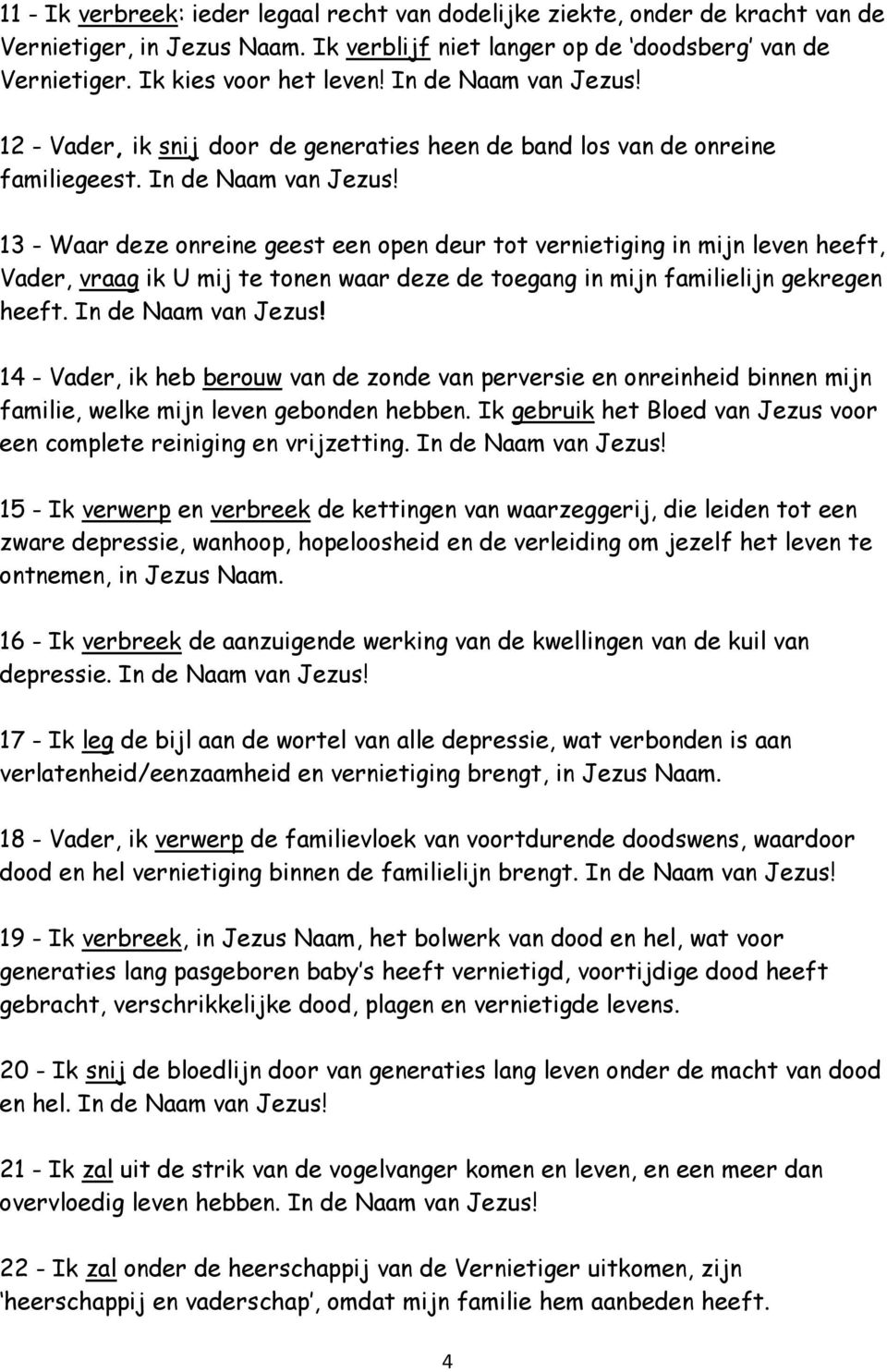 13 - Waar deze onreine geest een open deur tot vernietiging in mijn leven heeft, Vader, vraag ik U mij te tonen waar deze de toegang in mijn familielijn gekregen heeft. In de Naam van Jezus!