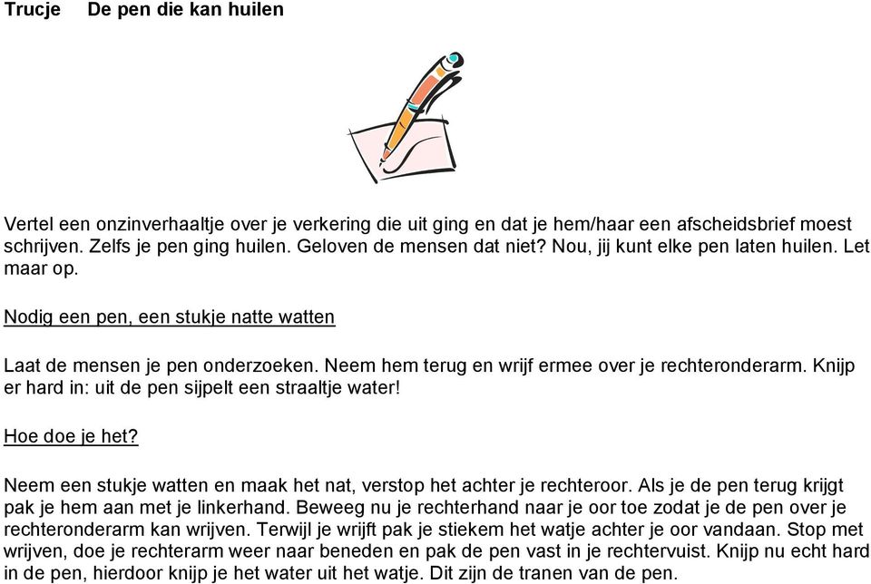 Knijp er hard in: uit de pen sijpelt een straaltje water! Hoe doe je het? Neem een stukje watten en maak het nat, verstop het achter je rechteroor.