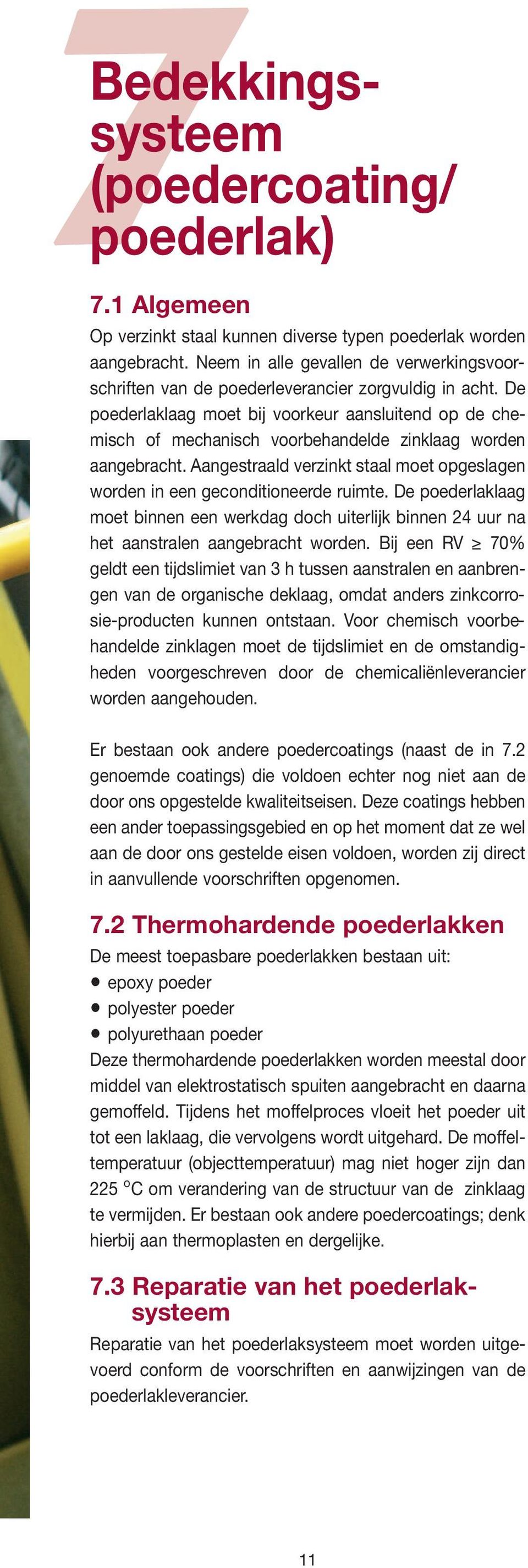 De poederlaklaag moet bij voorkeur aansluitend op de chemisch of mechanisch voorbehandelde zinklaag worden aangebracht.