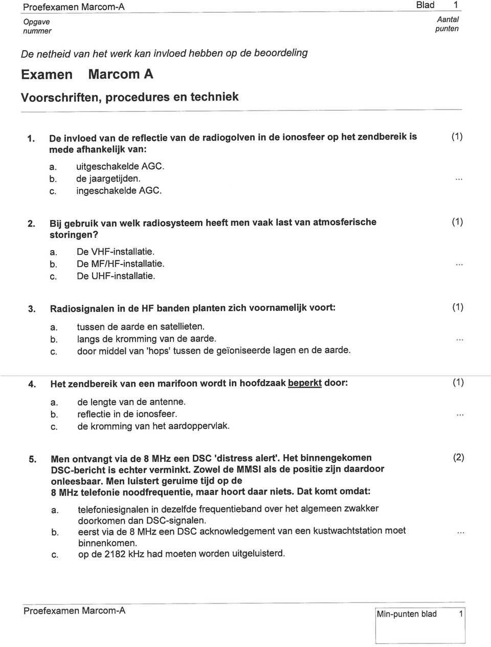 Bij gebruik van welk radiosysteem heeft men vaak last van atmosferische storingen? a. De VHF-installatie. b. De MF/HF-installatie. c. De UHF-installatie. 3.