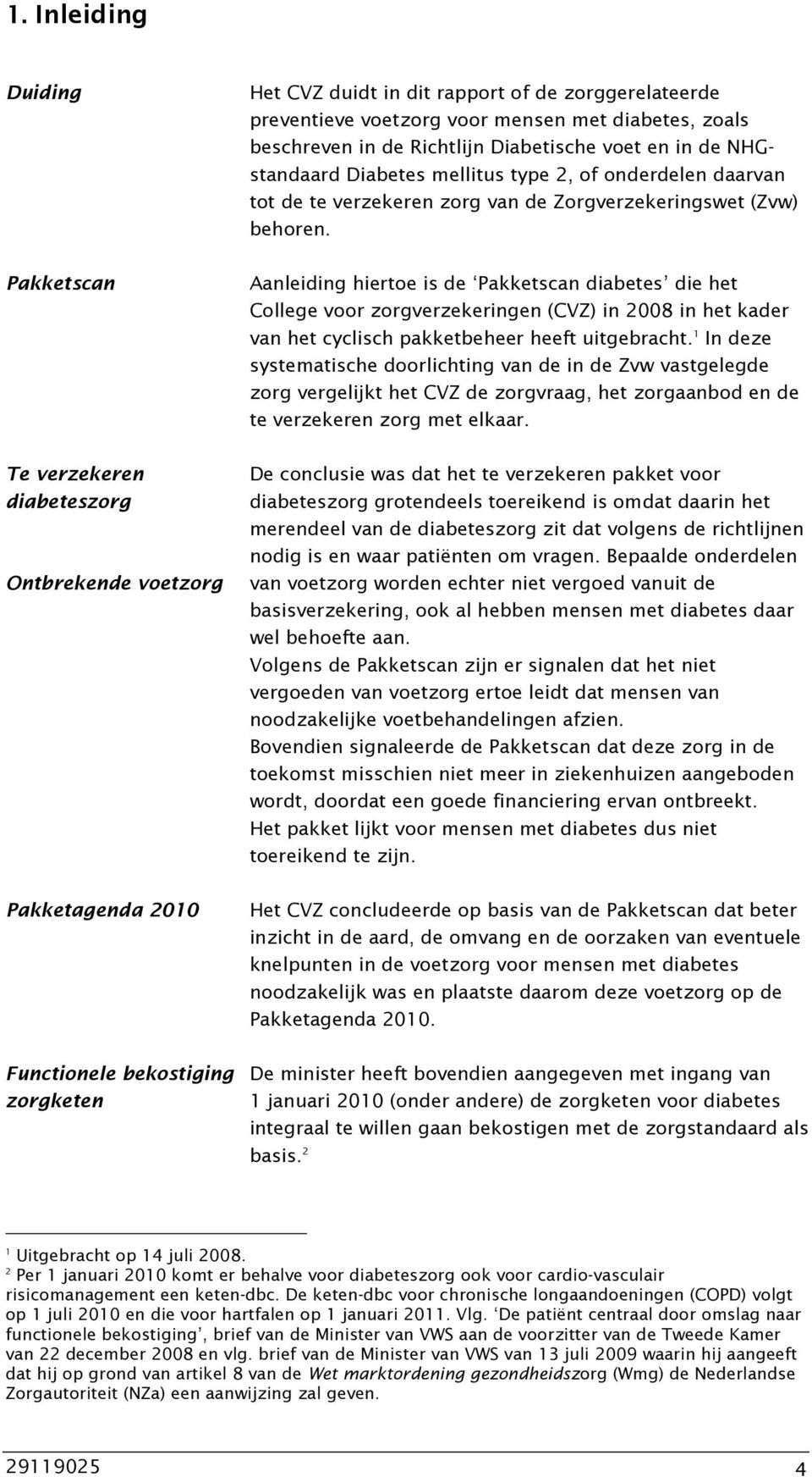 Zorgverzekeringswet (Zvw) behoren. Aanleiding hiertoe is de Pakketscan diabetes die het College voor zorgverzekeringen (CVZ) in 2008 in het kader van het cyclisch pakketbeheer heeft uitgebracht.