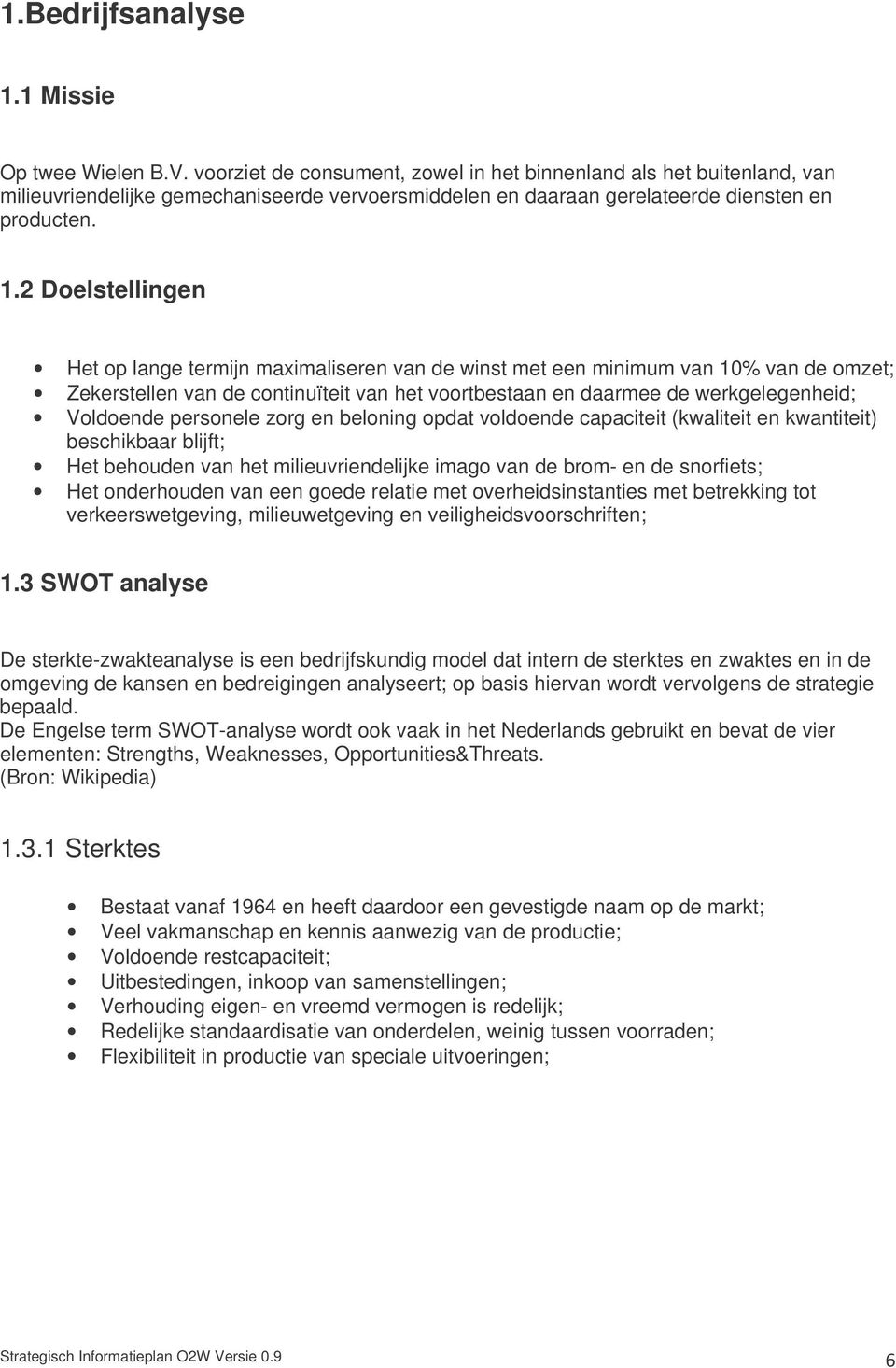 2 Doelstellingen Het op lange termijn maximaliseren van de winst met een minimum van 10% van de omzet; Zekerstellen van de continuïteit van het voortbestaan en daarmee de werkgelegenheid; Voldoende