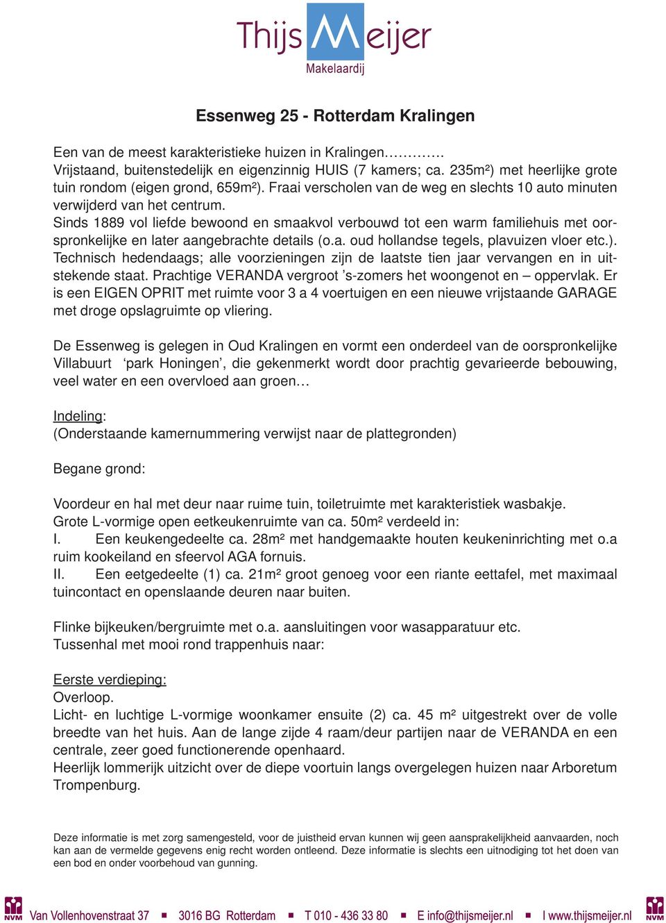 Sinds 1889 vol liefde bewoond en smaakvol verbouwd tot een warm familiehuis met oorspronkelijke en later aangebrachte details (o.a. oud hollandse tegels, plavuizen vloer etc.).