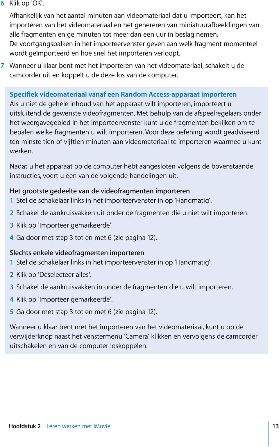 dan een uur in beslag nemen. De voortgangsbalken in het importeervenster geven aan welk fragment momenteel wordt geïmporteerd en hoe snel het importeren verloopt.