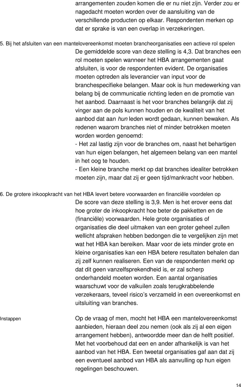 Bij het afsluiten van een mantelovereenkomst moeten brancheorganisaties een actieve rol spelen De gemiddelde score van deze stelling is 4,3.