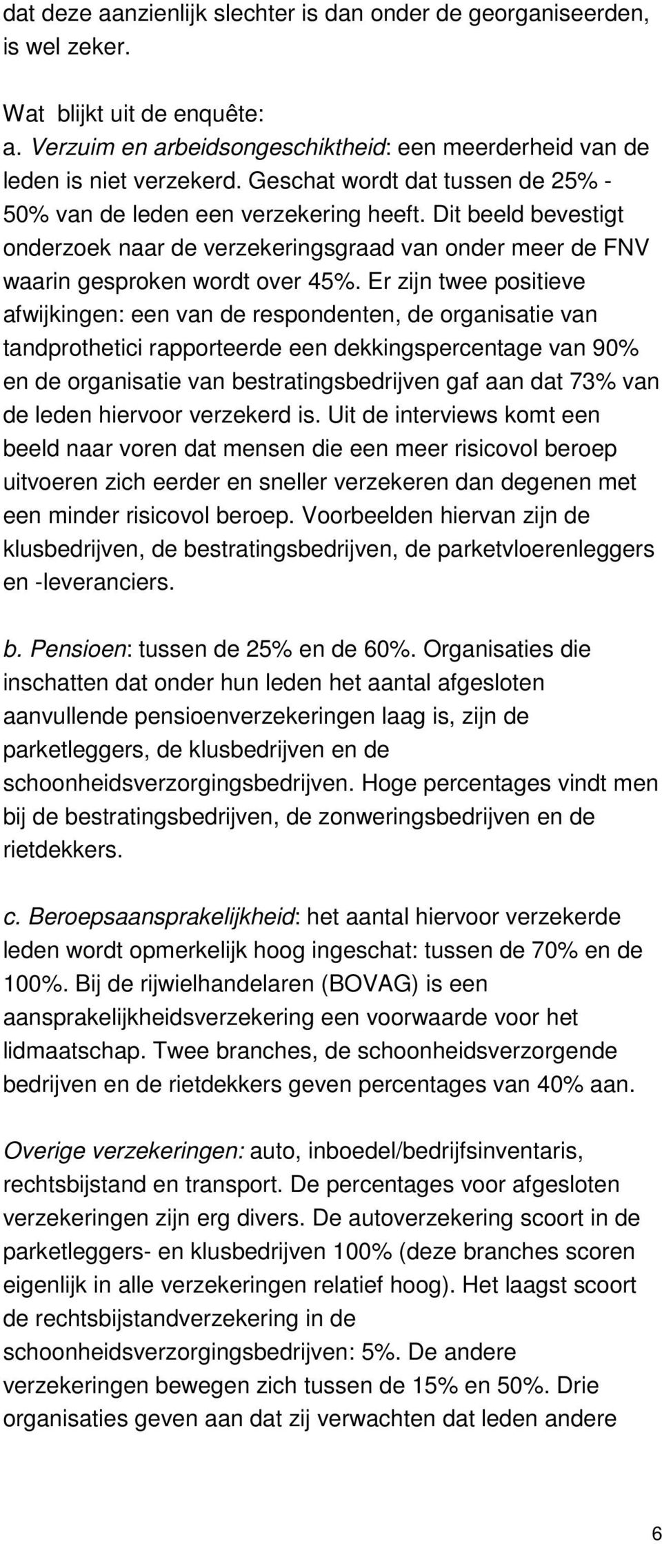 Er zijn twee positieve afwijkingen: een van de respondenten, de organisatie van tandprothetici rapporteerde een dekkingspercentage van 90% en de organisatie van bestratingsbedrijven gaf aan dat 73%