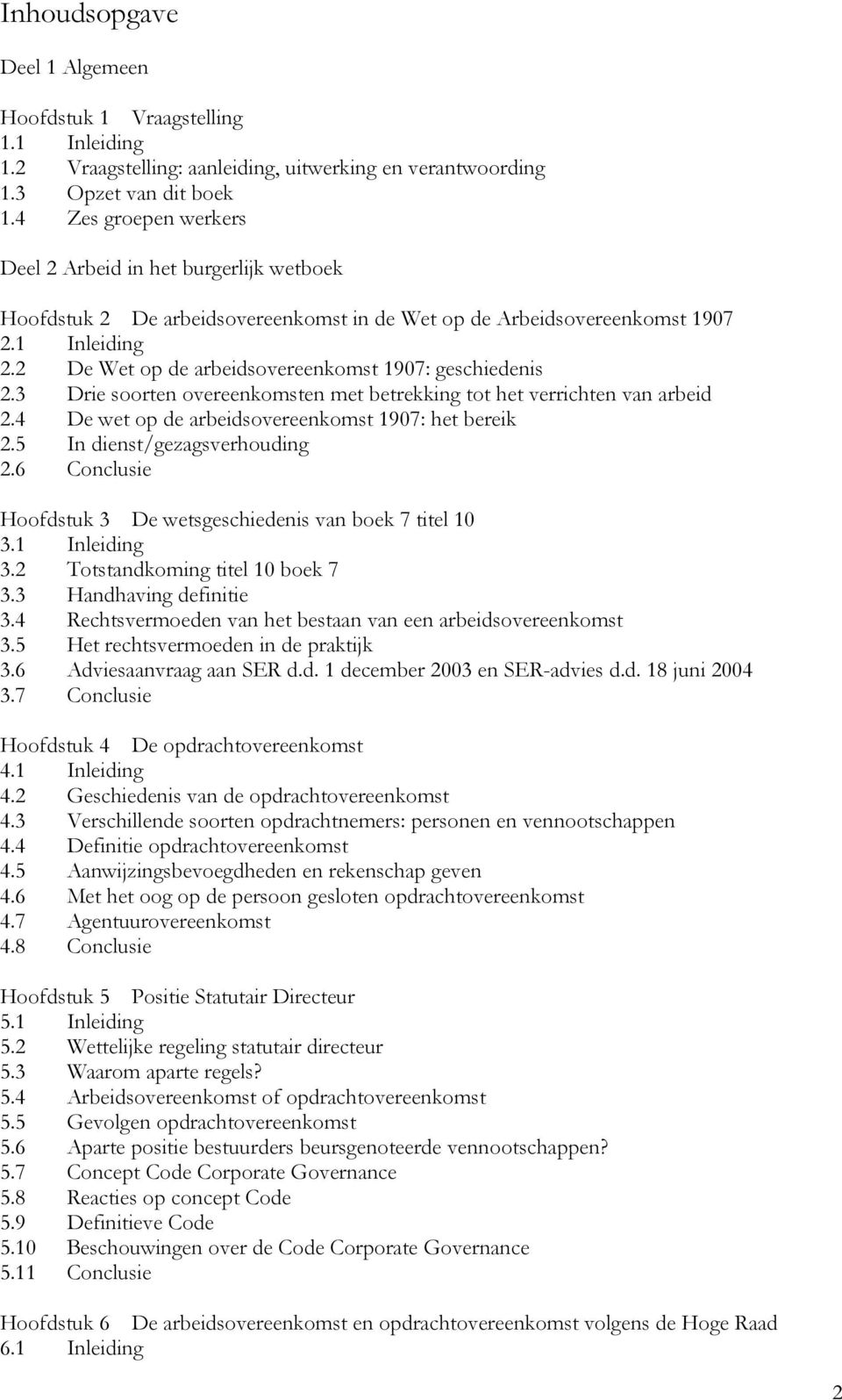 2 De Wet op de arbeidsovereenkomst 1907: geschiedenis 2.3 Drie soorten overeenkomsten met betrekking tot het verrichten van arbeid 2.4 De wet op de arbeidsovereenkomst 1907: het bereik 2.