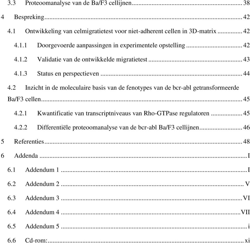 2 Inzicht in de moleculaire basis van de fenotypes van de bcr-abl getransformeerde Ba/F3 cellen... 45 4.2.1 Kwantificatie van transcriptniveaus van Rho-GTPase regulatoren... 45 4.2.2 Differentiële proteoomanalyse van de bcr-abl Ba/F3 cellijnen.