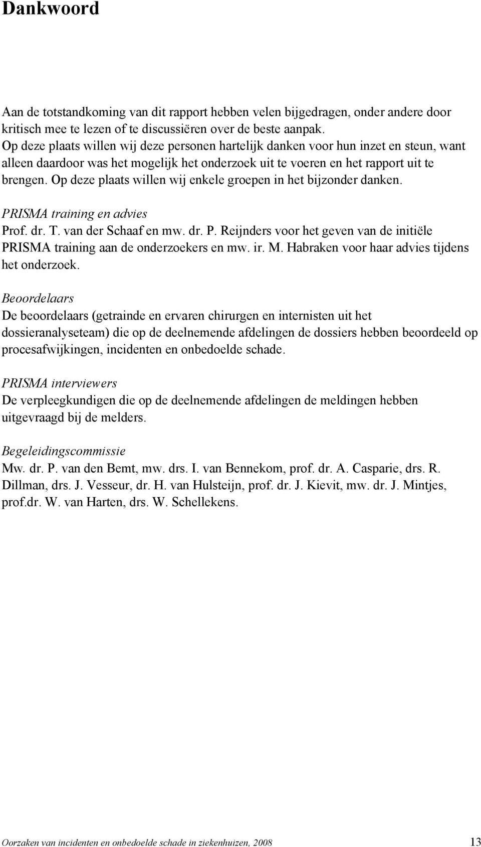 Op deze plaats willen wij enkele groepen in het bijzonder danken. PRISMA training en advies Prof. dr. T. van der Schaaf en mw. dr. P. Reijnders voor het geven van de initiële PRISMA training aan de onderzoekers en mw.