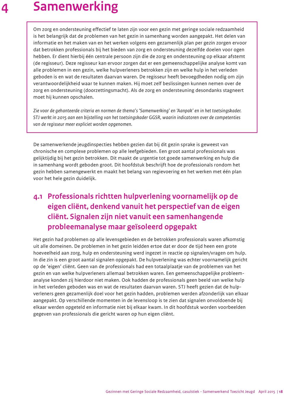 ogen hebben. Er dient hierbij één centrale persoon zijn die de zorg en ondersteuning op elkaar afstemt (de regisseur).