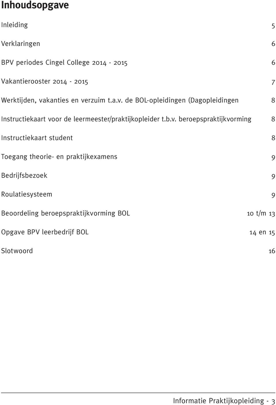 beroepspraktijkvorming 8 Instructiekaart student 8 Toegang theorie- en praktijkexamens 9 Bedrijfsbezoek 9 Roulatiesysteem 9