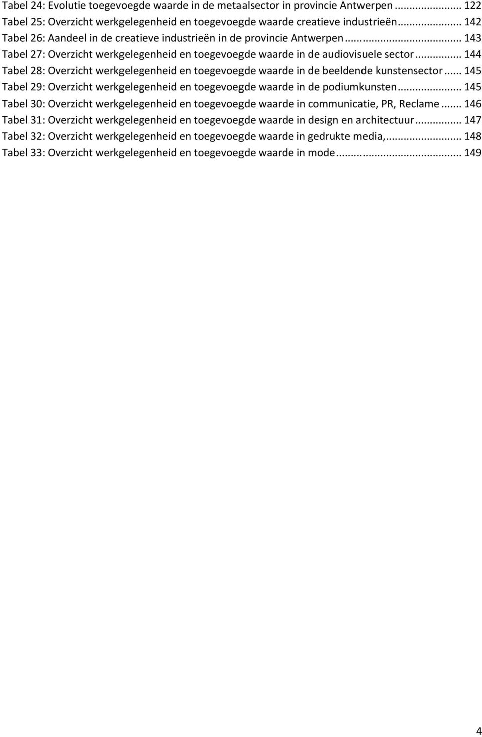 .. 144 Tabel 28: Overzicht werkgelegenheid en toegevoegde waarde in de beeldende kunstensector... 145 Tabel 29: Overzicht werkgelegenheid en toegevoegde waarde in de podiumkunsten.