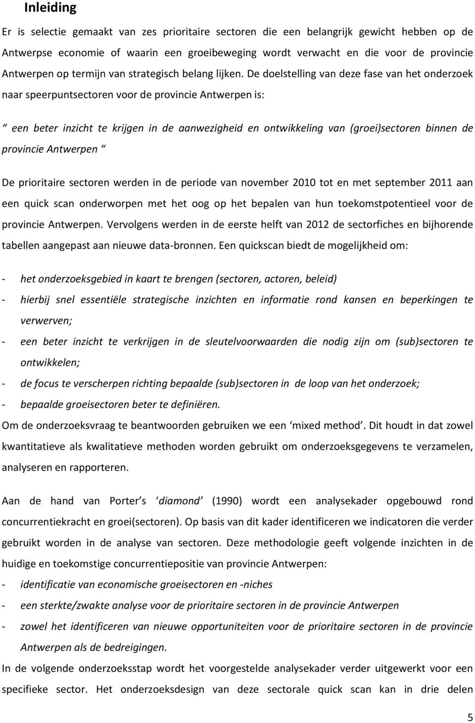 De doelstelling van deze fase van het onderzoek naar speerpuntsectoren voor de provincie Antwerpen is: een beter inzicht te krijgen in de aanwezigheid en ontwikkeling van (groei)sectoren binnen de