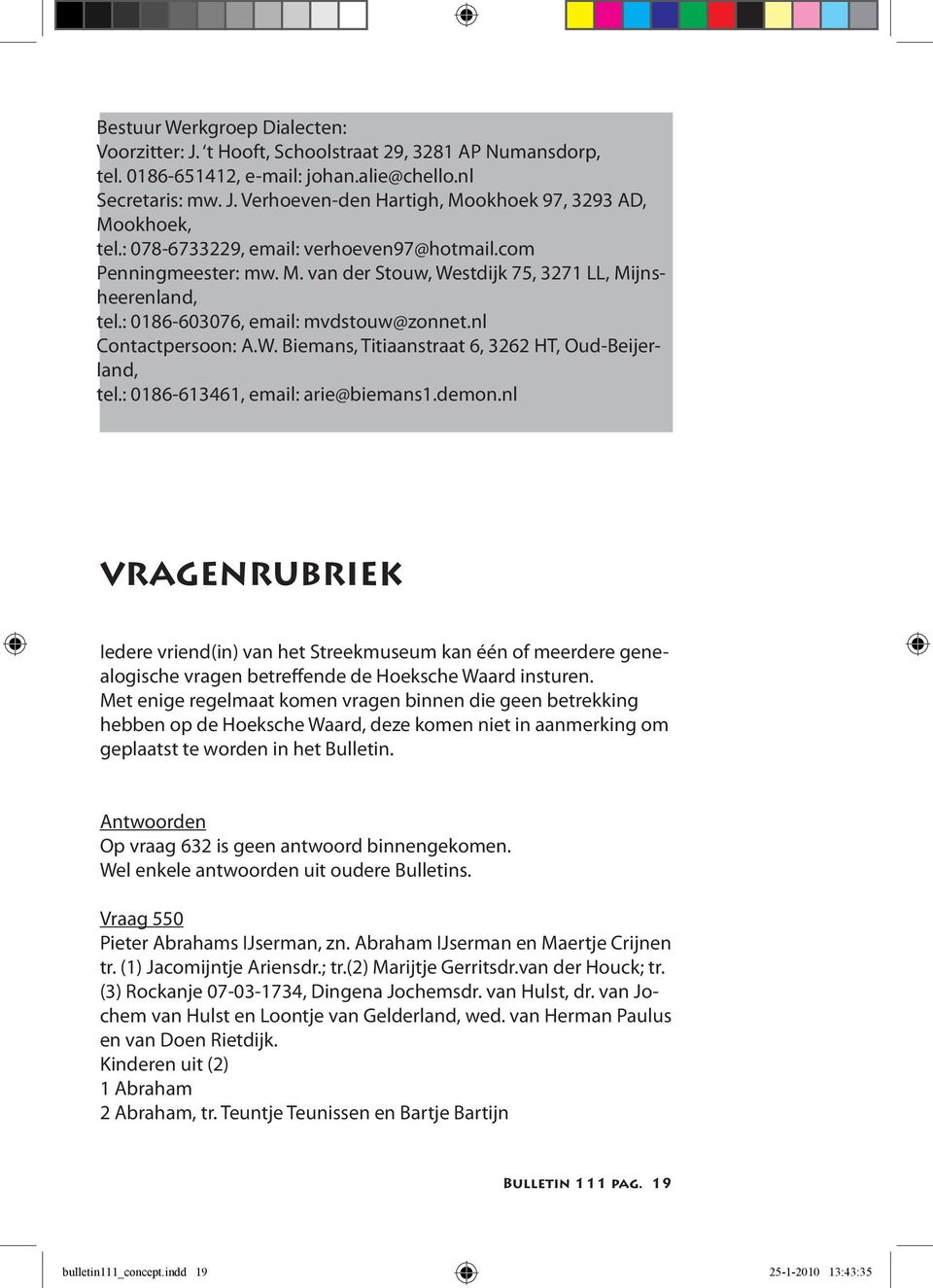 : 0186-613461, email: arie@biemans1.demon.nl VRAGENRUBRIEK Iedere vriend(in) van het Streekmuseum kan één of meerdere genealogische vragen betreffende de Hoeksche Waard insturen.