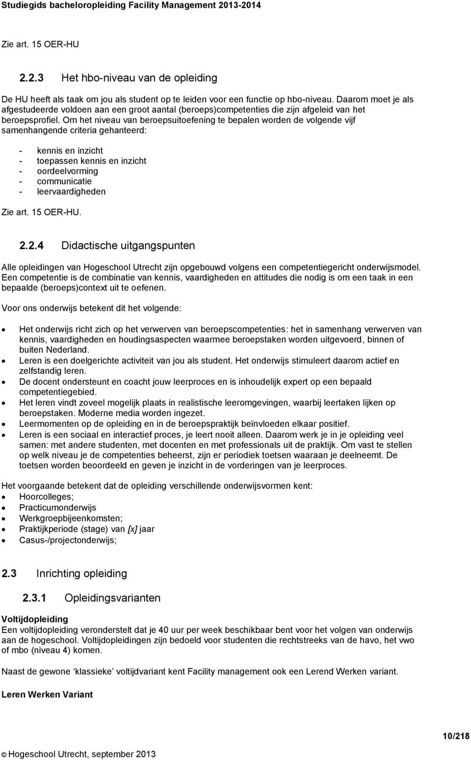 Om het niveau van beroepsuitoefening te bepalen worden de volgende vijf samenhangende criteria gehanteerd: - kennis en inzicht - toepassen kennis en inzicht - oordeelvorming - communicatie -