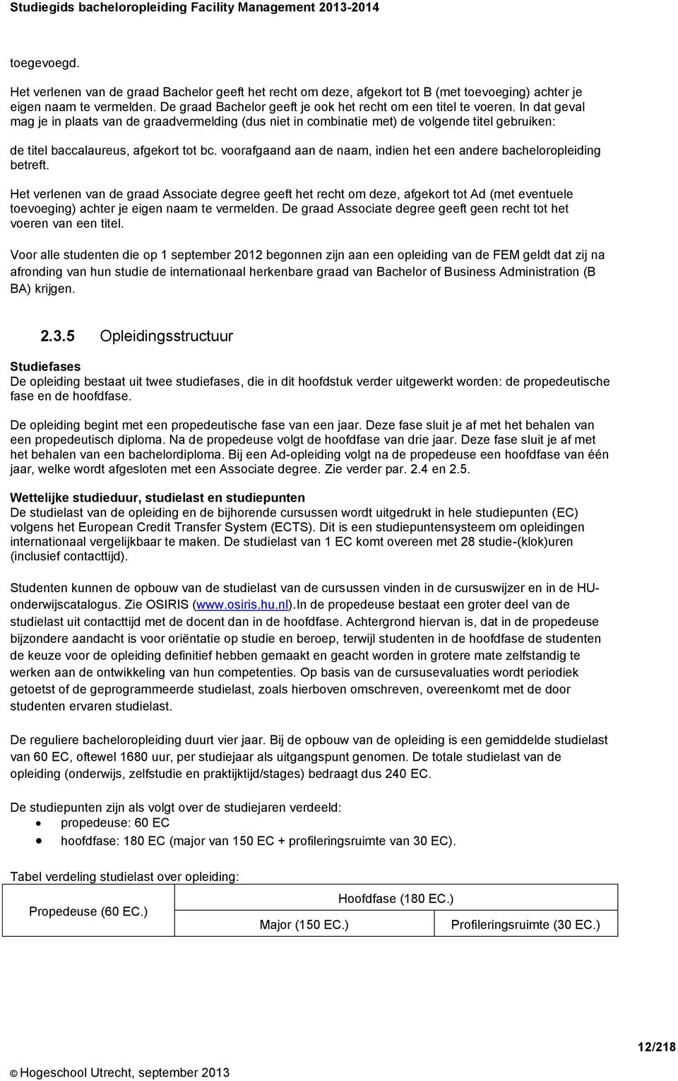 In dat geval mag je in plaats van de graadvermelding (dus niet in combinatie met) de volgende titel gebruiken: de titel baccalaureus, afgekort tot bc.