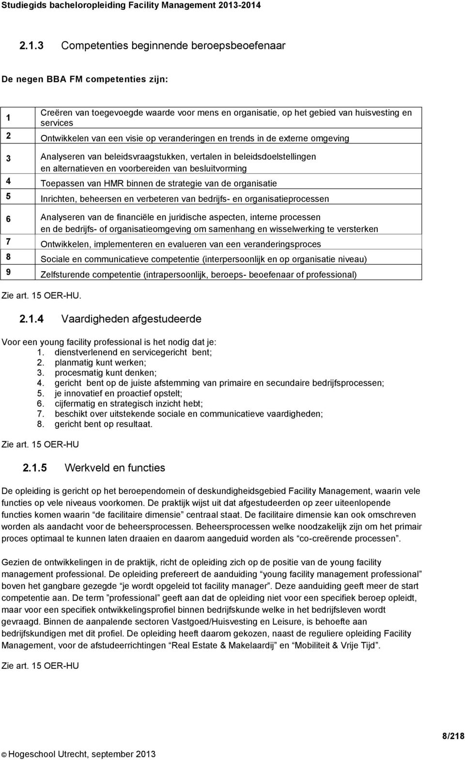 van HMR binnen de strategie van de organisatie 5 Inrichten, beheersen en verbeteren van bedrijfs- en organisatieprocessen 6 Analyseren van de financiële en juridische aspecten, interne processen en