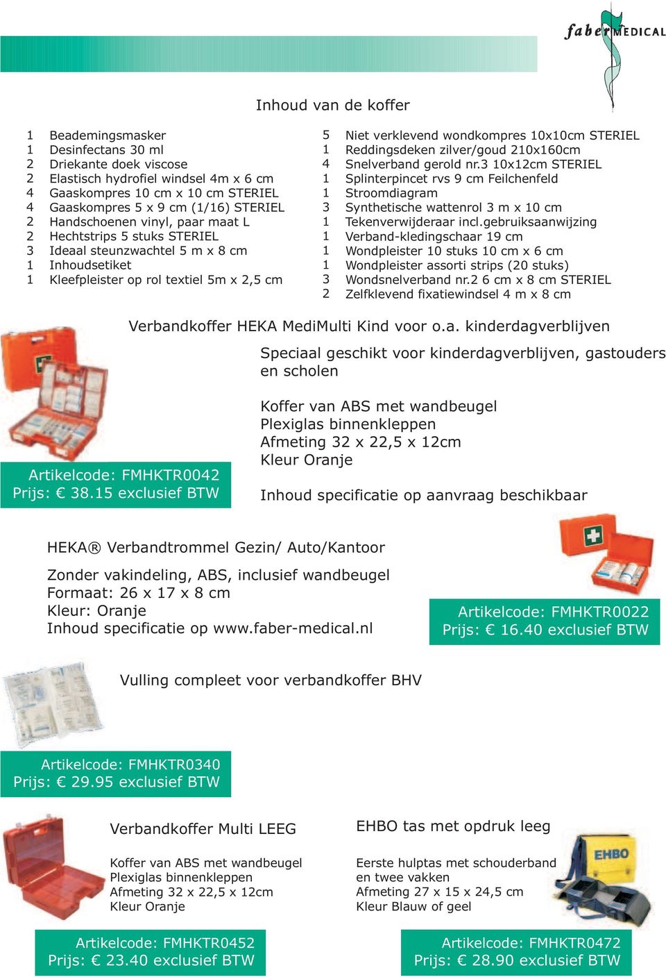 0x60cm Snelverband gerold nr.3 0xcm STERIEL Splinterpincet rvs 9 cm Feilchenfeld Stroomdiagram Synthetische wattenrol 3 m x 0 cm Tekenverwijderaar incl.