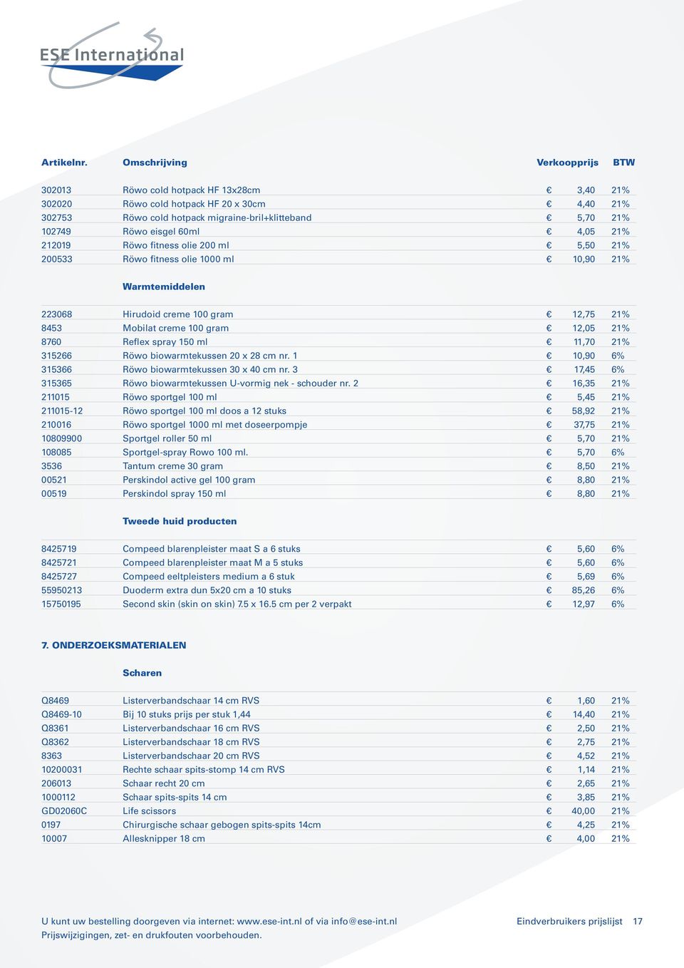 21% 315266 Röwo biowarmtekussen 20 x 28 cm nr. 1 10,90 6% 315366 Röwo biowarmtekussen 30 x 40 cm nr. 3 17,45 6% 315365 Röwo biowarmtekussen U-vormig nek - schouder nr.