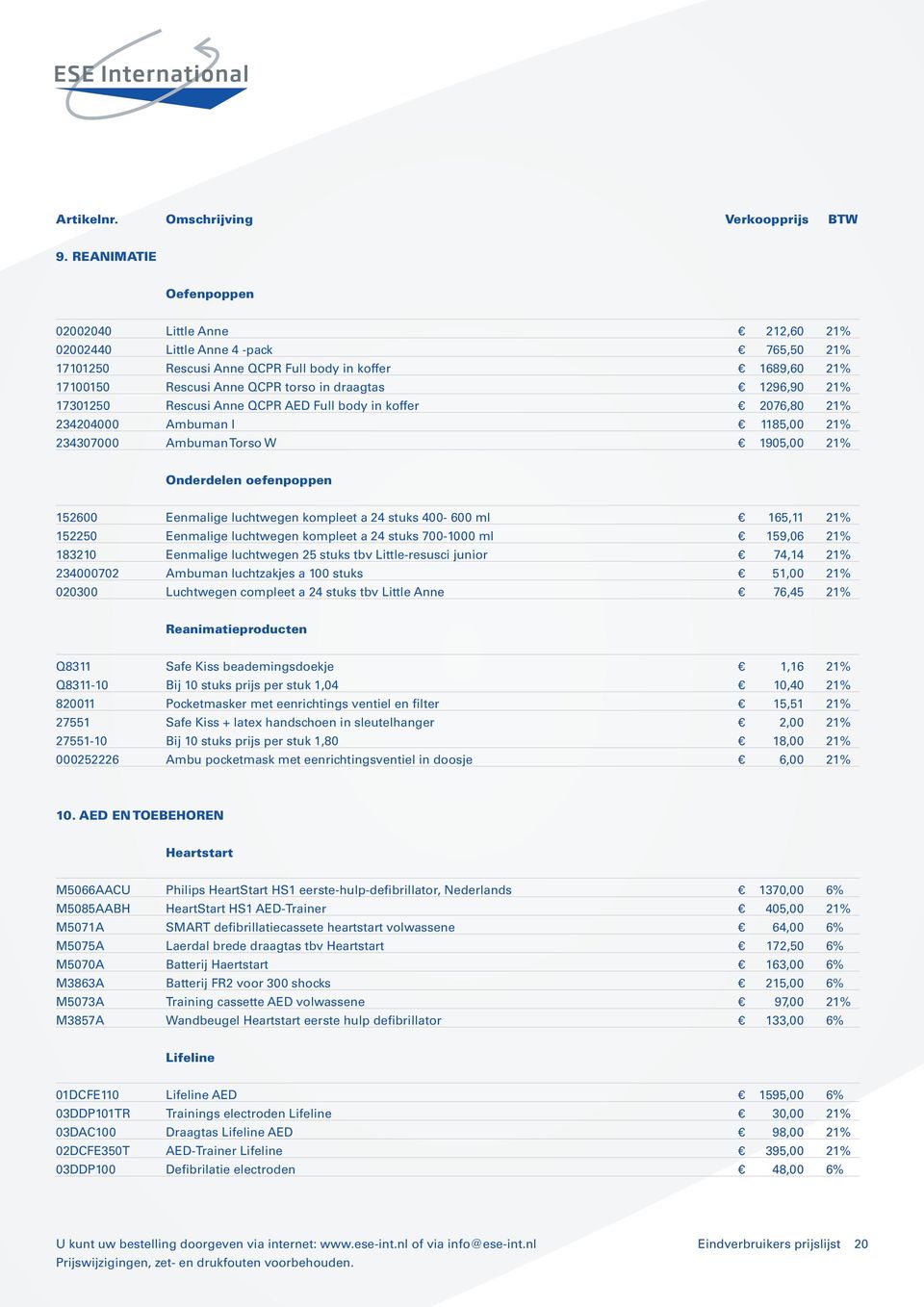 luchtwegen kompleet a 24 stuks 400-600 ml 165,11 21% 152250 Eenmalige luchtwegen kompleet a 24 stuks 700-1000 ml 159,06 21% 183210 Eenmalige luchtwegen 25 stuks tbv Little-resusci junior 74,14 21%