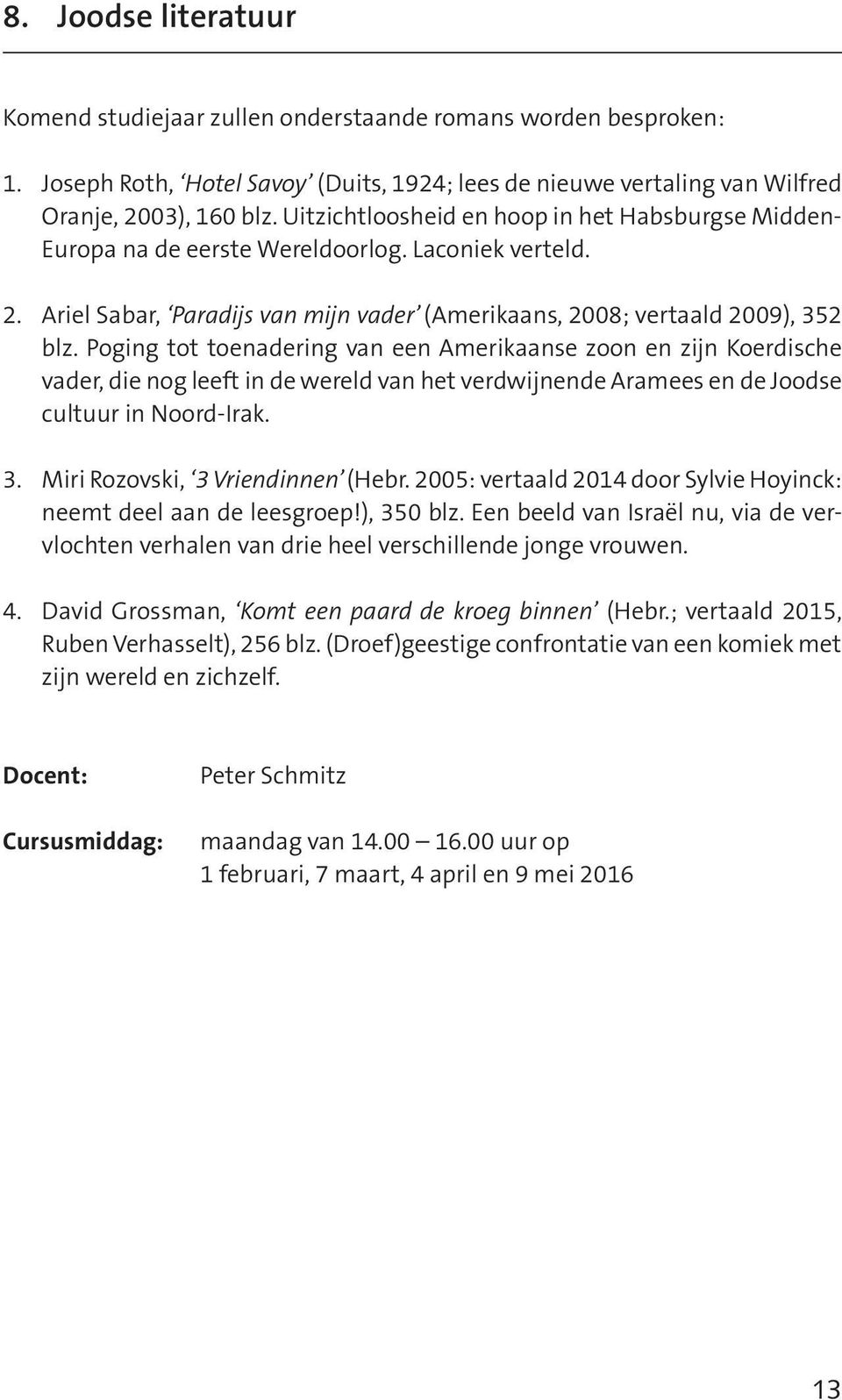 Poging tot toenadering van een Amerikaanse zoon en zijn Koerdische vader, die nog leeft in de wereld van het verdwijnende Aramees en de Joodse cultuur in Noord-Irak. 3.