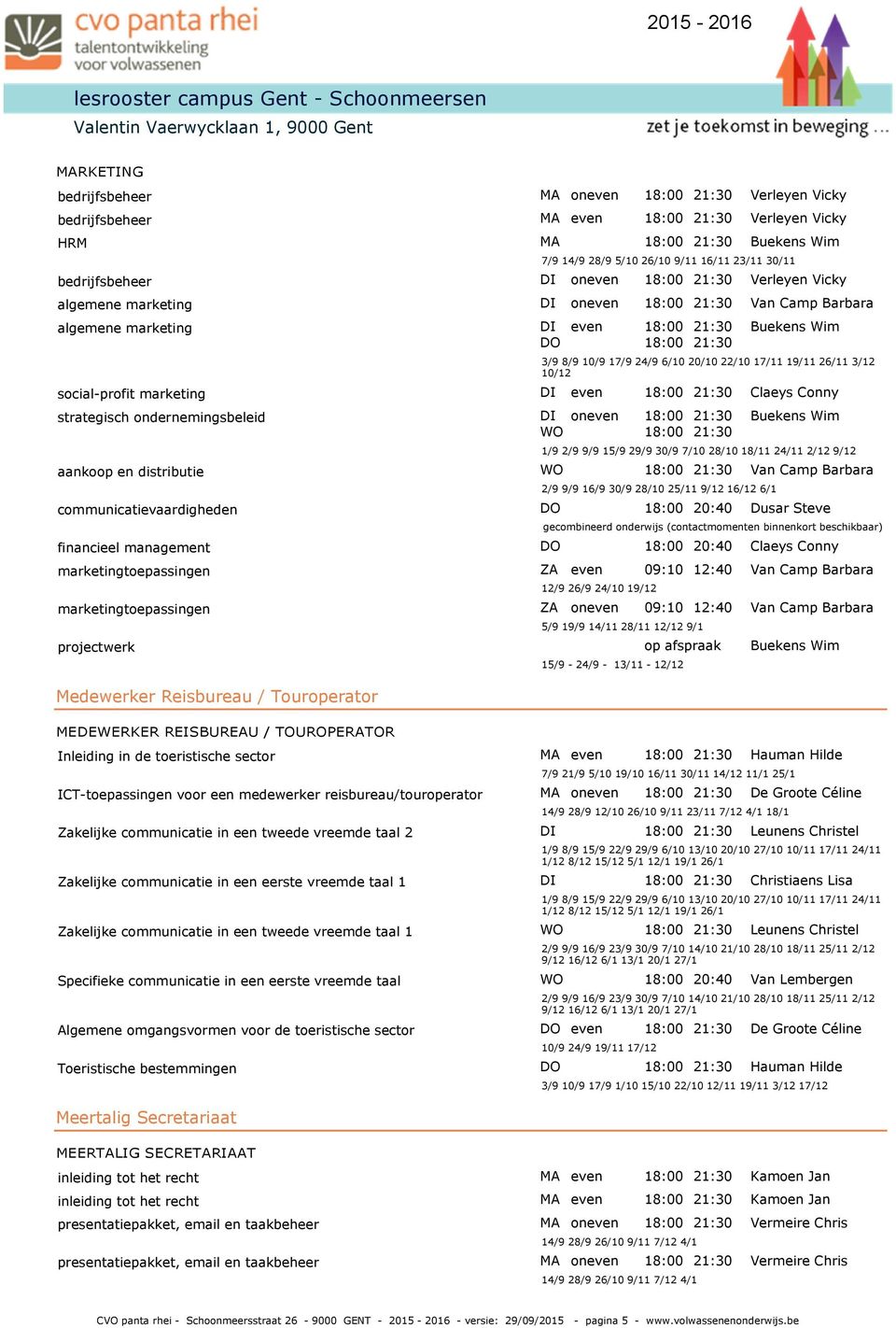 16/11 23/11 30/11 DI oneven Verleyen Vicky DI oneven Van Camp Barbara DI DO even Buekens Wim 3/9 8/9 10/9 17/9 24/9 6/10 20/10 22/10 17/11 19/11 26/11 3/12 10/12 DI even Claeys Conny DI WO oneven