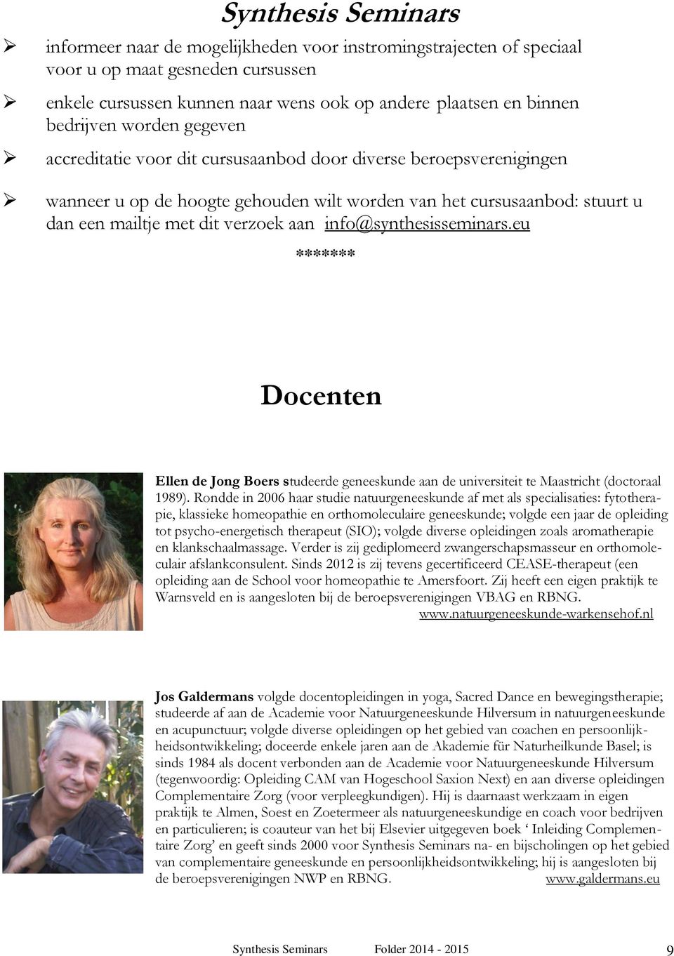 info@synthesisseminars.eu ******* Docenten Ellen de Jong Boers studeerde geneeskunde aan de universiteit te Maastricht (doctoraal 1989).