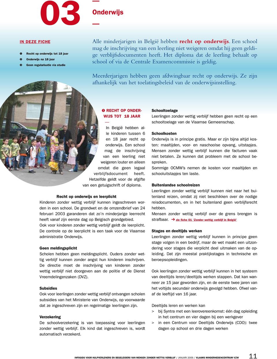 Het diploma dat de leerling behaalt op school of via de Centrale Examencommissie is geldig. Meerderjarigen hebben geen afdwingbaar recht op onderwijs.