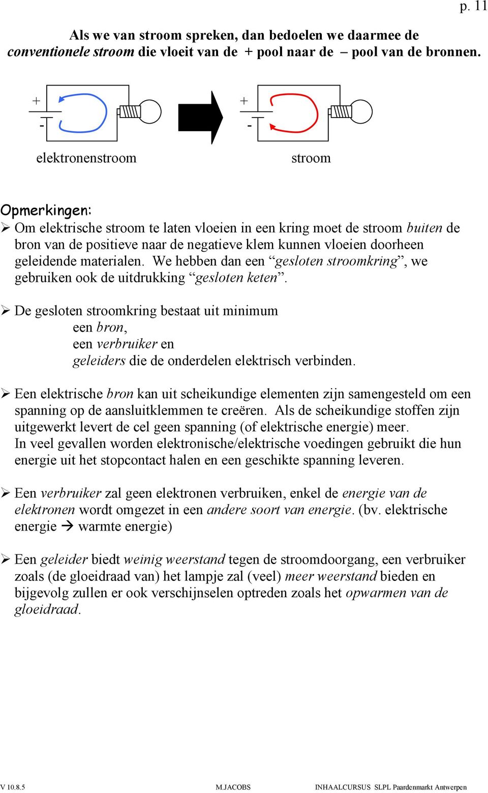 geleidende materialen. We hebben dan een gesloten stroomkring, we gebruiken ook de uitdrukking gesloten keten.