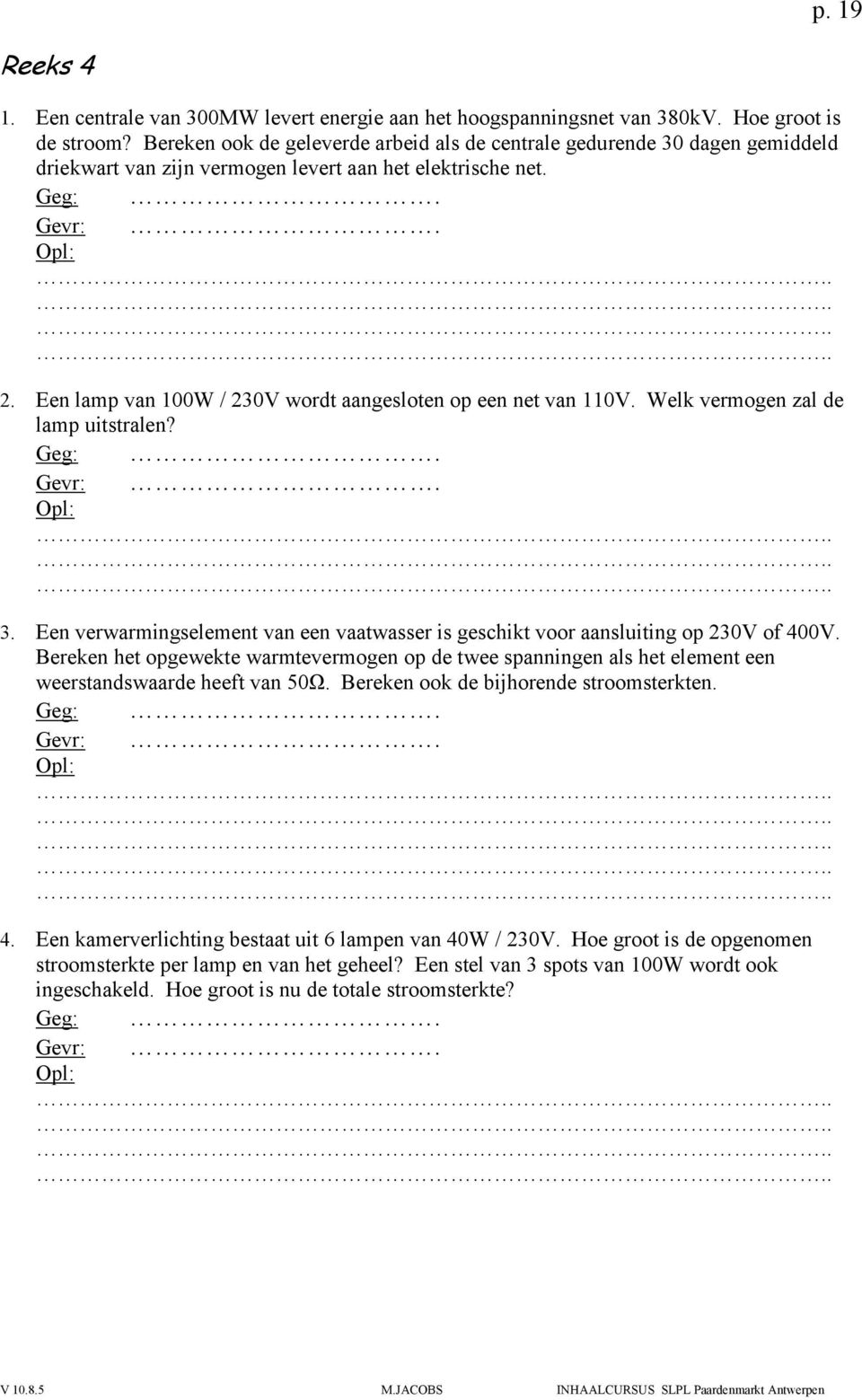 Een lamp van 100W / 230V wordt aangesloten op een net van 110V. Welk vermogen zal de lamp uitstralen? Geg: Gevr: 3.