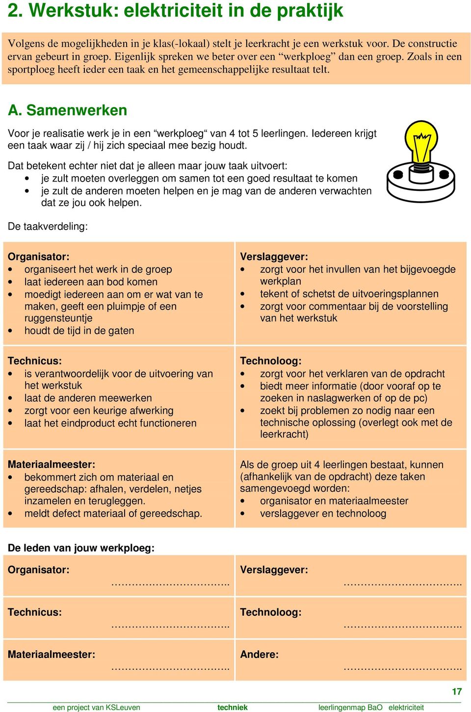 Samenwerken Voor je realisatie werk je in een werkploeg van 4 tot 5 leerlingen. Iedereen krijgt een taak waar zij / hij zich speciaal mee bezig houdt.