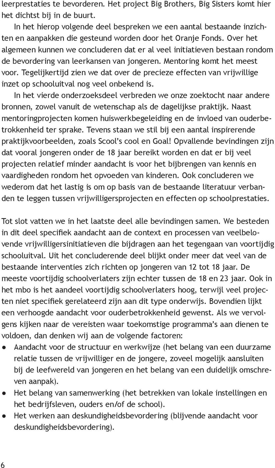 Over het algemeen kunnen we concluderen dat er al veel initiatieven bestaan rondom de bevordering van leerkansen van jongeren. Mentoring komt het meest voor.