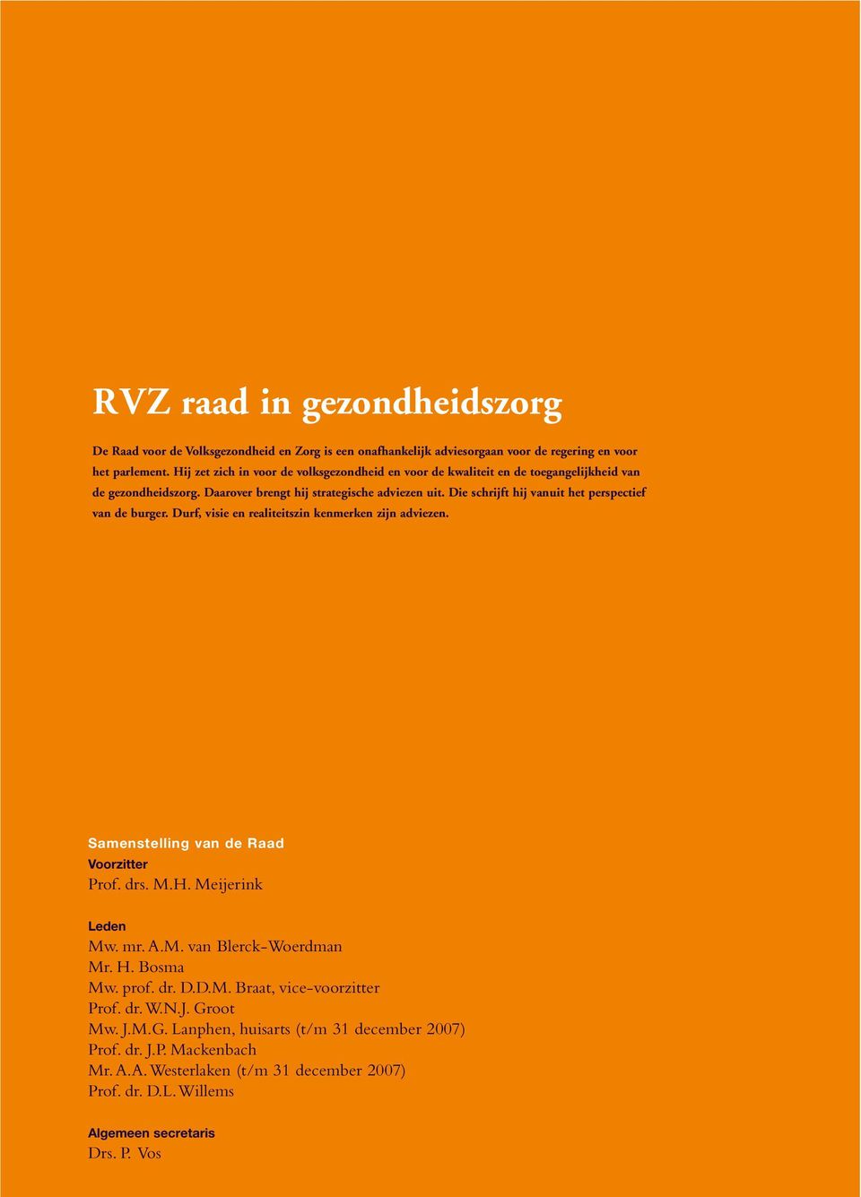 Die schrijft hij vanuit het perspectief van de burger. Durf, visie en realiteitszin kenmerken zijn adviezen. Samenstelling van de Raad Voorzitter Prof. drs. M.H. Meijerink Leden Mw. mr. A.M. van Blerck-Woerdman Mr.