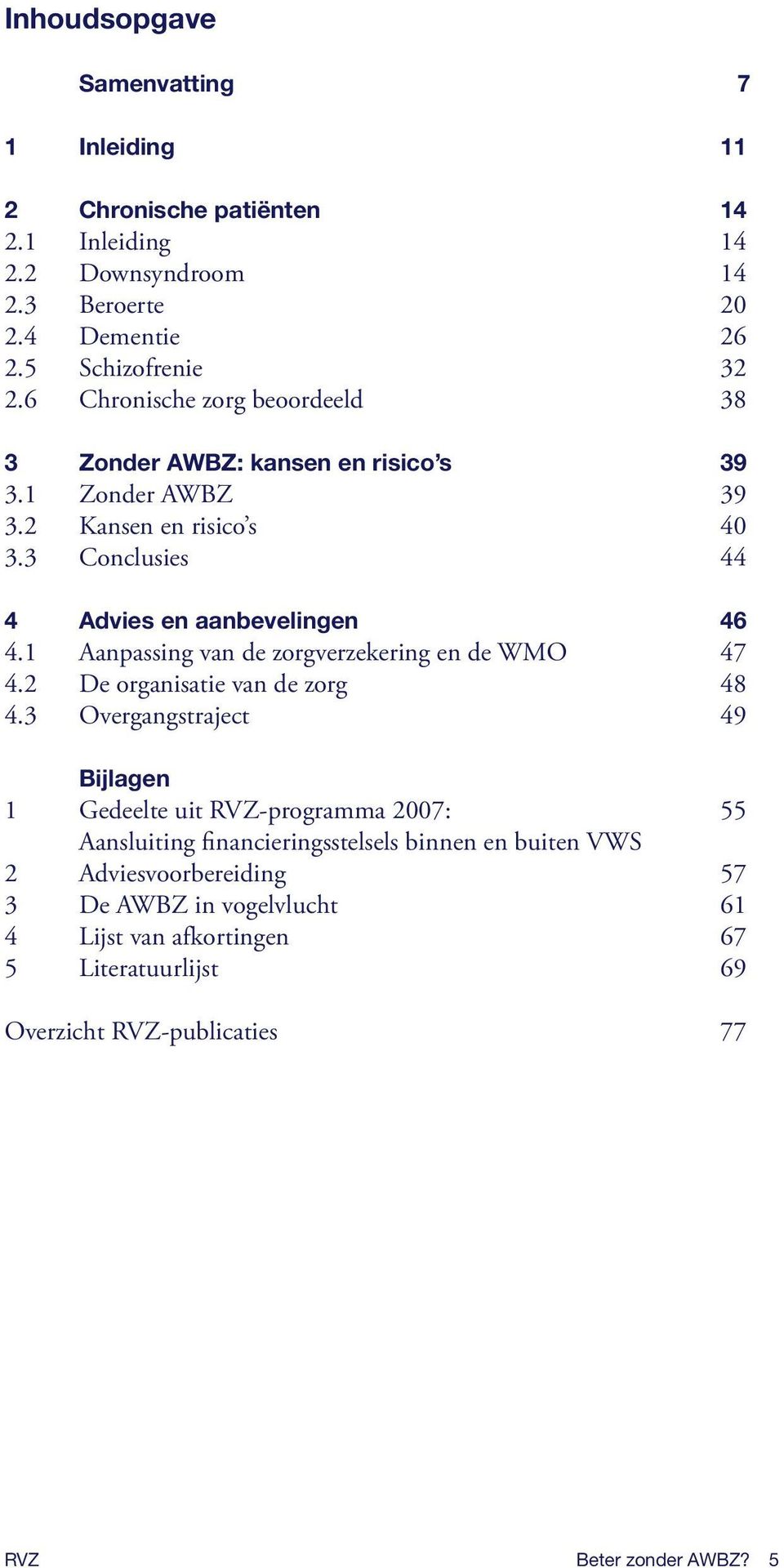 1 Aanpassing van de zorgverzekering en de WMO 47 4.2 De organisatie van de zorg 48 4.