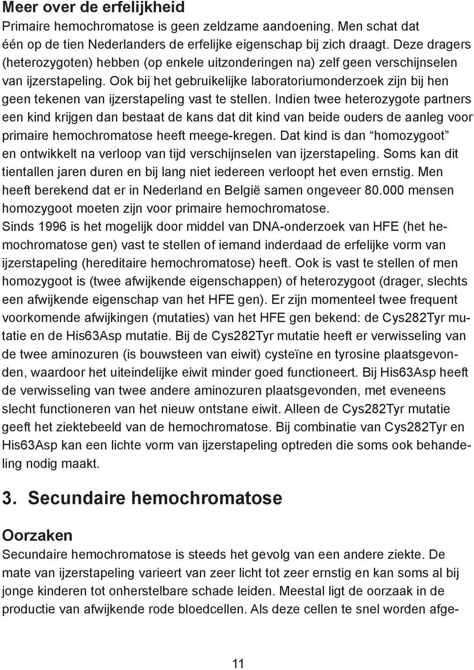 Ook bij het gebruikelijke laboratoriumonderzoek zijn bij hen geen tekenen van ijzerstapeling vast te stellen.