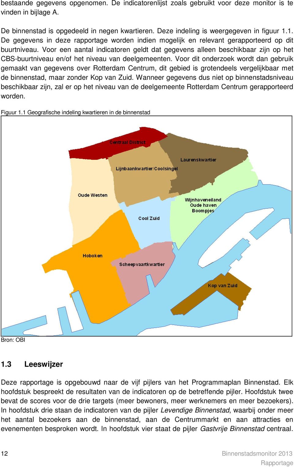 Voor een aantal indicatoren geldt dat gegevens alleen beschikbaar zijn op het CBS-buurtniveau en/of het niveau van deelgemeenten.