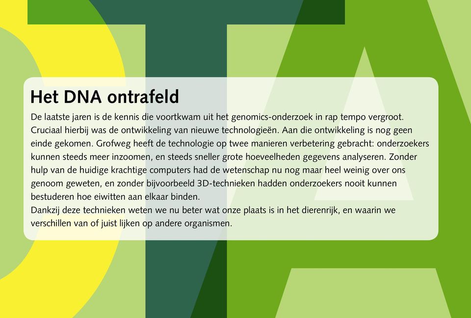 Grofweg heeft de technologie op twee manieren verbetering gebracht: onderzoekers kunnen steeds meer inzoomen, en steeds sneller grote hoeveelheden gegevens analyseren.