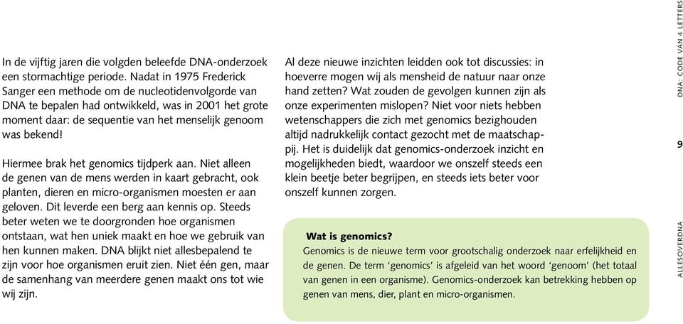 Hiermee brak het genomics tijdperk aan. Niet alleen de genen van de mens werden in kaart gebracht, ook planten, dieren en micro-organismen moesten er aan geloven. Dit leverde een berg aan kennis op.