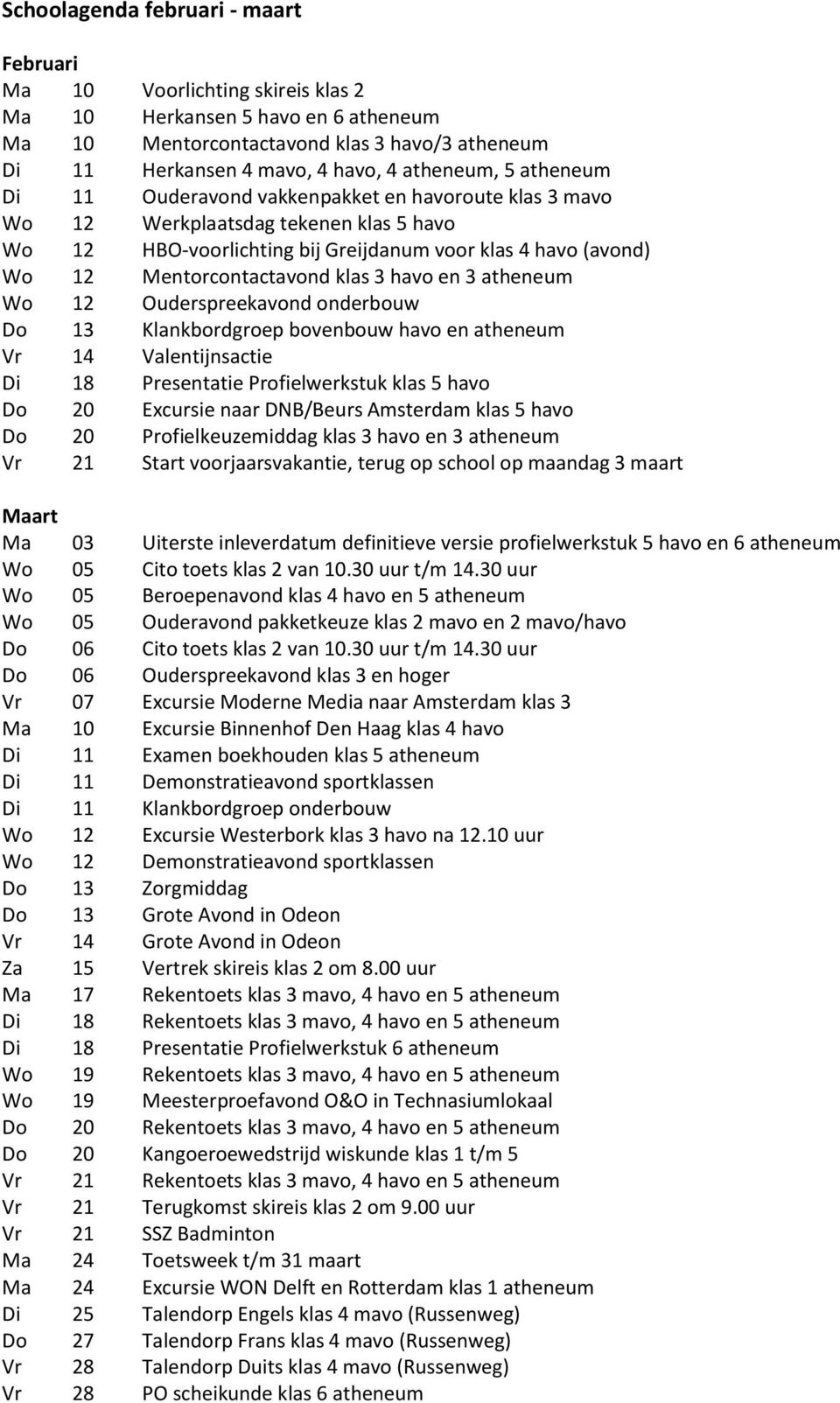 Mentorcontactavond klas 3 havo en 3 atheneum Wo 12 Ouderspreekavond onderbouw Do 13 Klankbordgroep bovenbouw havo en atheneum Vr 14 Valentijnsactie Di 18 Presentatie Profielwerkstuk klas 5 havo Do 20