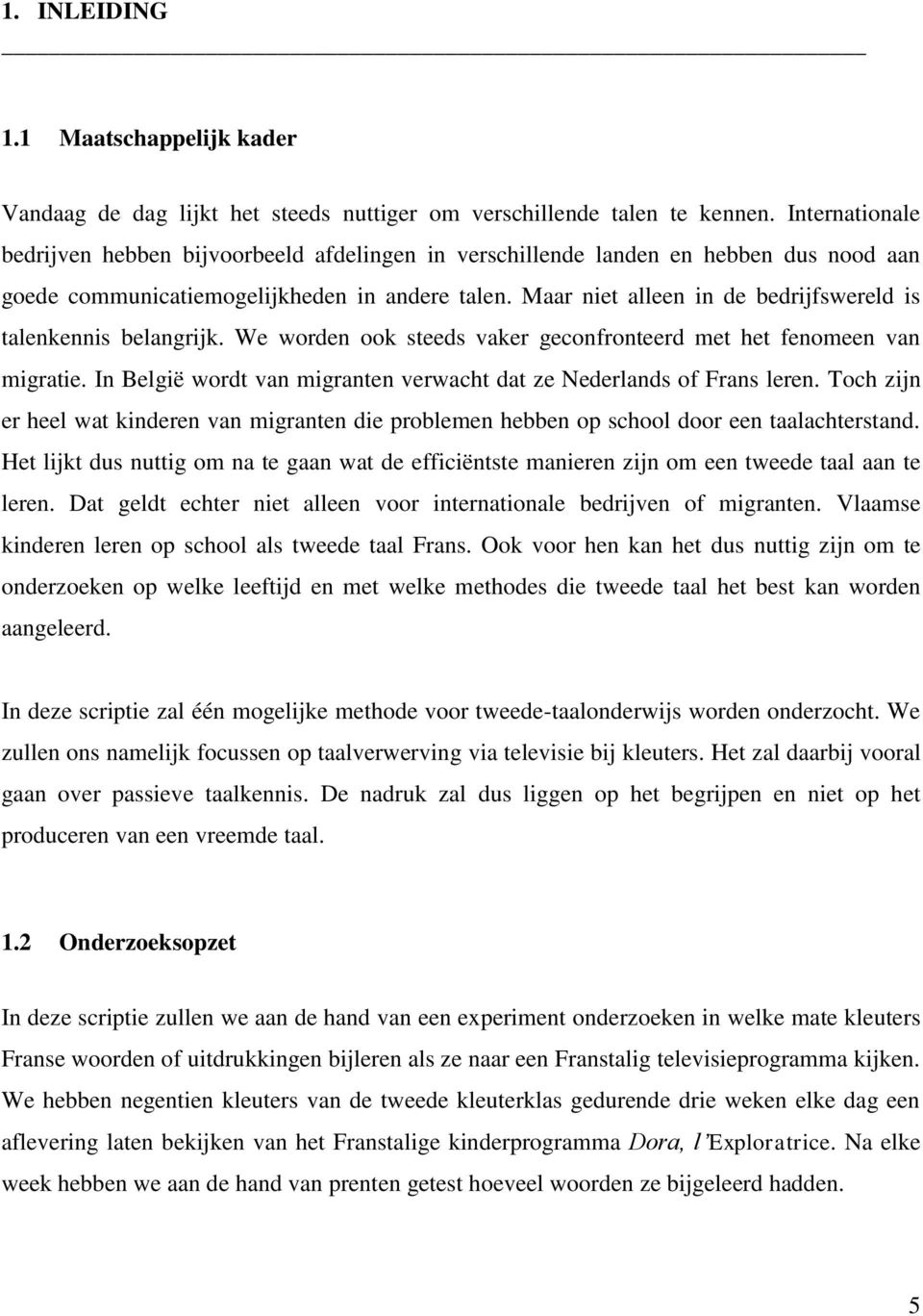 Maar niet alleen in de bedrijfswereld is talenkennis belangrijk. We worden ook steeds vaker geconfronteerd met het fenomeen van migratie.