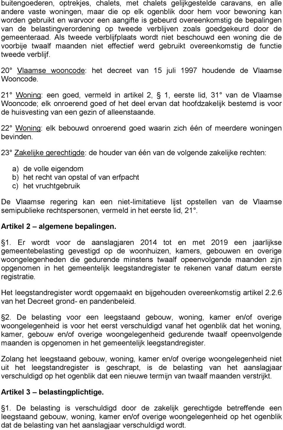 Als tweede verblijfplaats wordt niet beschouwd een woning die de voorbije twaalf maanden niet effectief werd gebruikt overeenkomstig de functie tweede verblijf.