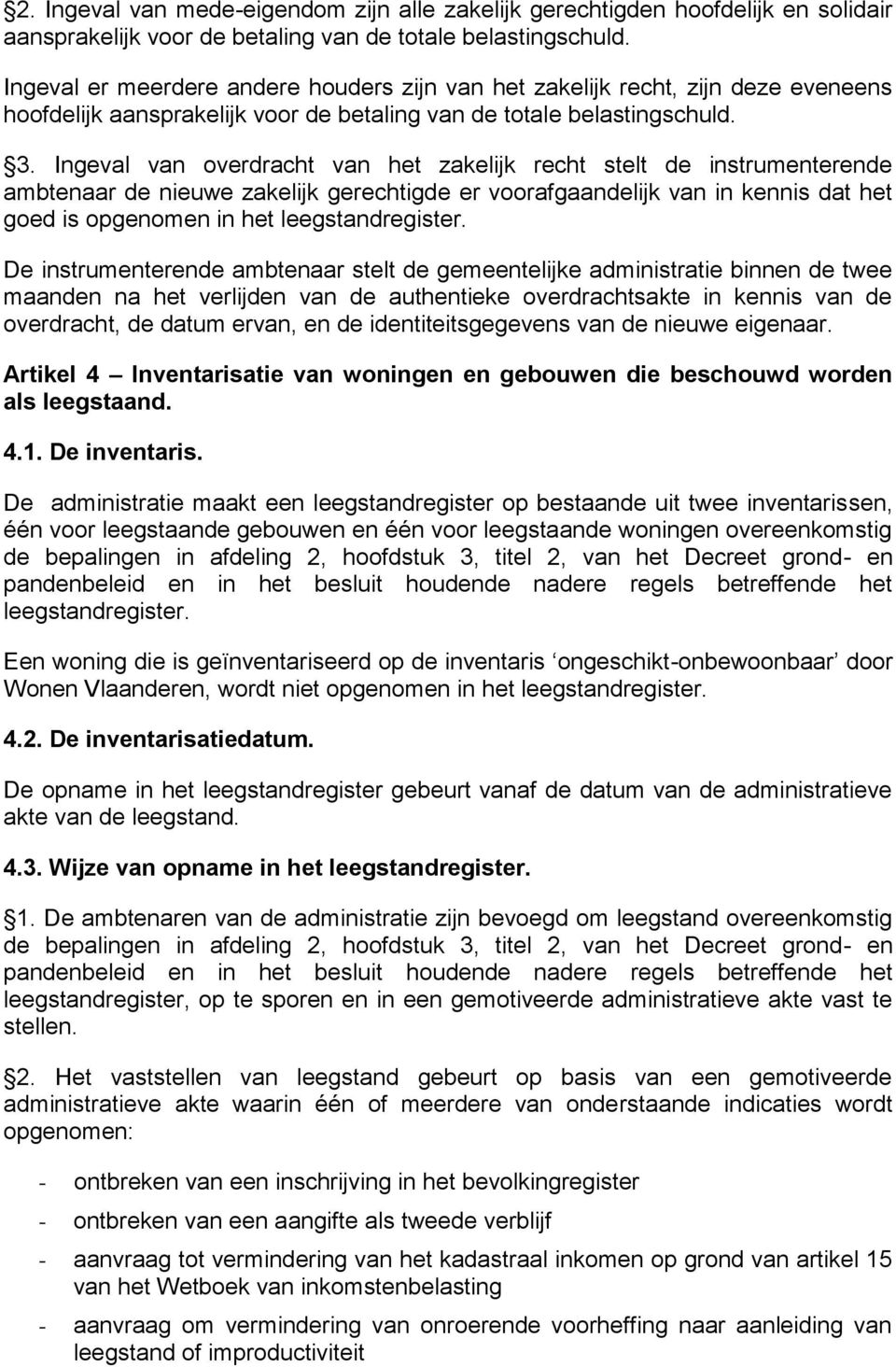 Ingeval van overdracht van het zakelijk recht stelt de instrumenterende ambtenaar de nieuwe zakelijk gerechtigde er voorafgaandelijk van in kennis dat het goed is opgenomen in het leegstandregister.